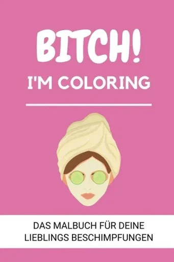 BITCH! I'M COLORING DAS MALBUCH F?R DEINE LIEBLINGS BESCHIMPFUNGEN: A5 freches Schimpfw÷rter Malbuch f?r Erwachsene | Cooles Buero Geschenk f?r ... Entspannen und Abreagieren (German Edition)