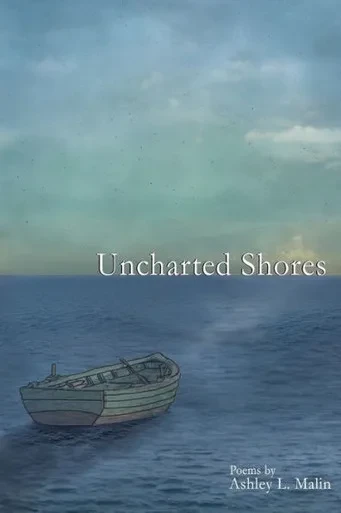 Uncharted Shores: A Poetry Collection by Ashley L. Malin