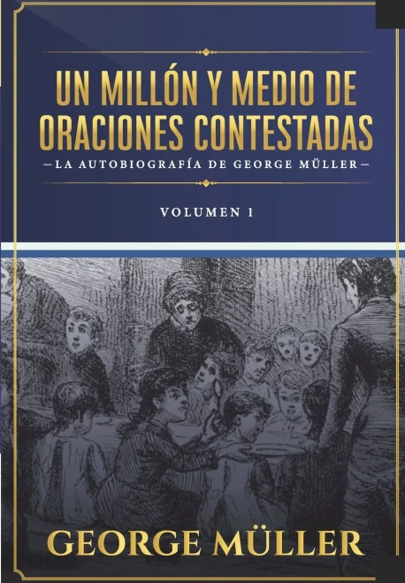 Un millon y medio de oraciones contestadas - Vol. 1: La autobiografia de George Müller (Spanish Edition)