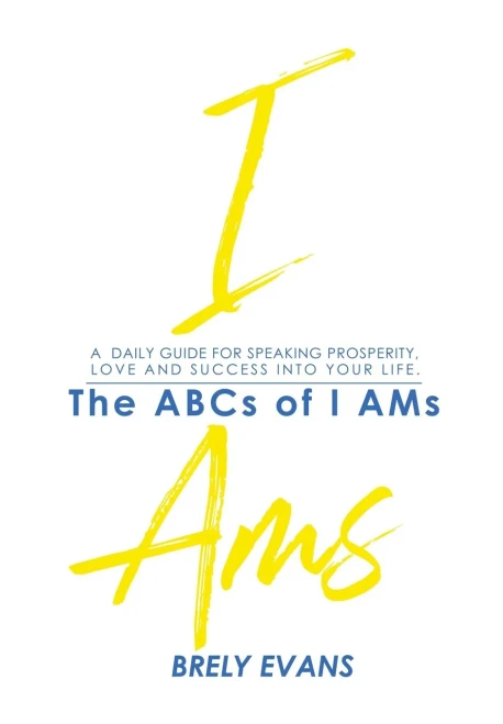 Brely Evans Presents The ABCs of I AMs: A Daily Guide for Speaking Prosperity, Love, and Success into Your Life