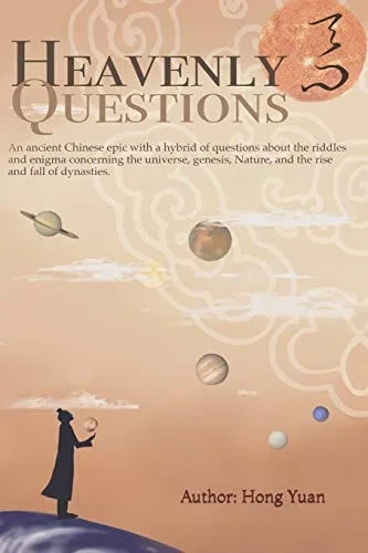 Heavenly Questions: An Ancient Chinese Epic with a Hybrid of Questions about the Riddles and Enigma Concerning the Universe, Genesis, Nature, and the ... Cosmology, Mythogeography & Theology)