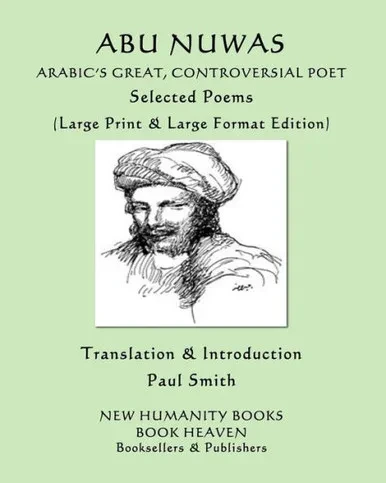 ABU NUWAS: ARABICÆS GREAT, CONTROVERSIAL POET Selected Poems: (Large Print & Large Format Edition)