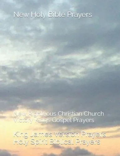 New Holy Bible Prayers: New Righteous Christian Church Victory Kings Gospel Prayers (Victory Christ Jesus King of Kings James Version Prayers)
