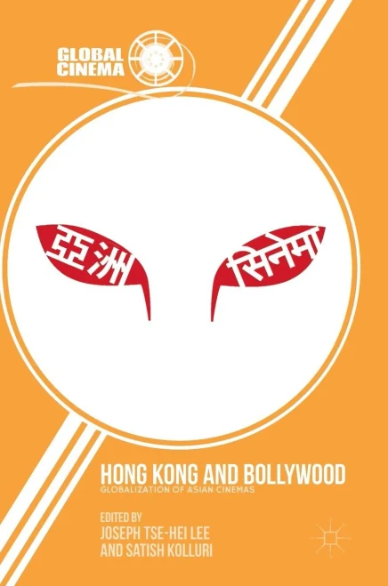 Hong Kong and Bollywood: Globalization of Asian Cinemas: 2017 (Global Cinema)