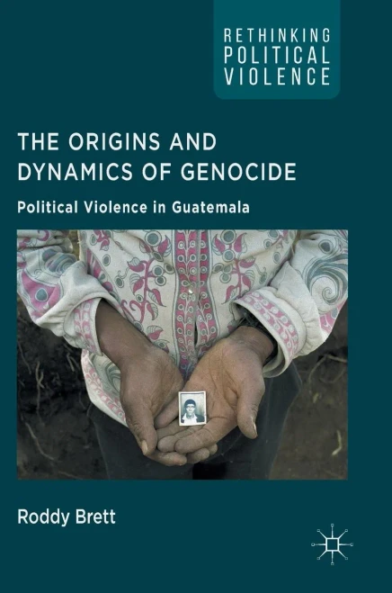 The Origins and Dynamics of Genocide:: Political Violence in Guatemala (Rethinking Political Violence)