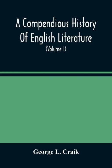 A Compendious History Of English Literature, And Of The English Language, From The Norman Conquest With Numerous Specimens (Volume I)