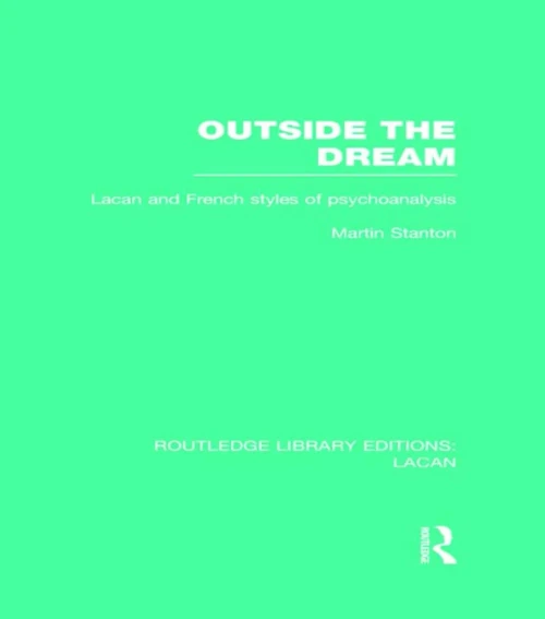 Outside the Dream (RLE: Lacan): Lacan and French Styles of Psychoanalysis (Routledge Library Editions: Lacan)