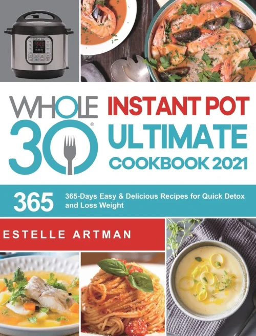 The Whole30 Instant Pot Ultimate Cookbook 2021: 365-Days Easy & Delicious Recipes for Quick Detox and Loss Weight - Hardcover