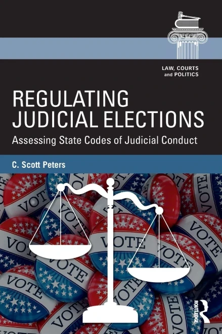 Regulating Judicial Elections: Assessing State Codes of Judicial Conduct (Law, Courts and Politics)