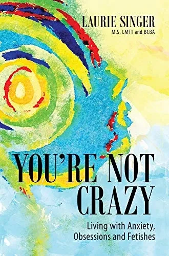 You're Not Crazy: Living with Anxiety, Obsessions and Fetishes