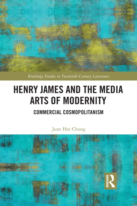 Henry James and the Media Arts of Modernity (Routledge Studies in Twentieth-Century Literature)