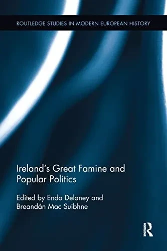 Ireland's Great Famine and Popular Politics (Routledge Studies in Modern European History)