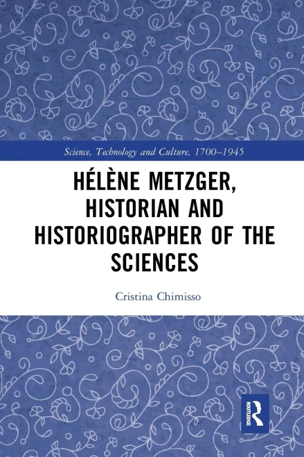 Hol?ne Metzger, Historian and Historiographer of the Sciences (Science, Technology and Culture, 1700-1945)
