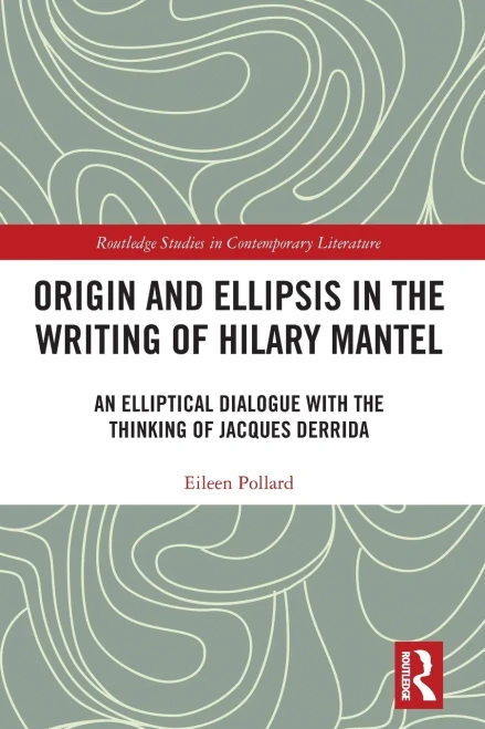 Origin and Ellipsis in the Writing of Hilary Mantel (Routledge Studies in Contemporary Literature)