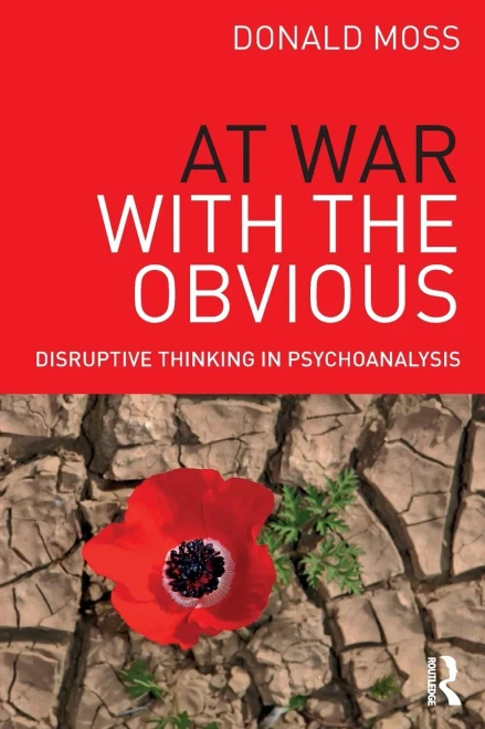 At War with the Obvious: Disruptive Thinking in Psychoanalysis