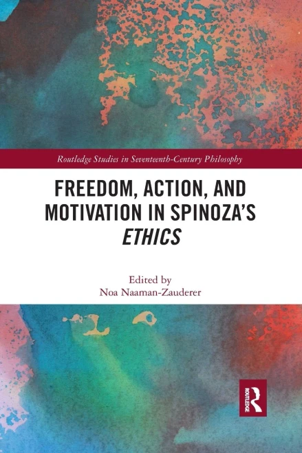 Freedom, Action, and Motivation in SpinozaÆs "Ethics" (Routledge Studies in Seventeenth-Century Philosophy)