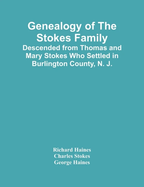 Genealogy Of The Stokes Family: Descended From Thomas And Mary Stokes Who Settled In Burlington County, N. J.