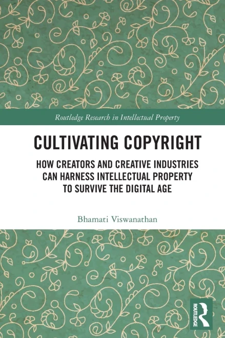 Cultivating Copyright: How Creators and Creative Industries Can Harness Intellectual Property to Survive the Digital Age (Routledge Research in Intellectual Property)