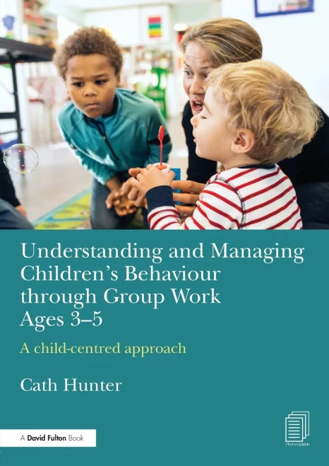Understanding and Managing Children's Behaviour through Group Work Ages 3-5: A childûcentred approach
