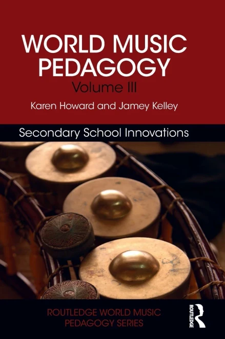 World Music Pedagogy, Volume III: Secondary School Innovations: Secondary School Innovations (Routledge World Music Pedagogy Series)