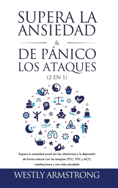 Supera la ansiedad y los ataques de pánico (2 en 1): Supera tu ansiedad social (en las relaciones) y la depresión de forma natural con las terapias ... y una vida saludable (Spanish Edition) - Hardcover