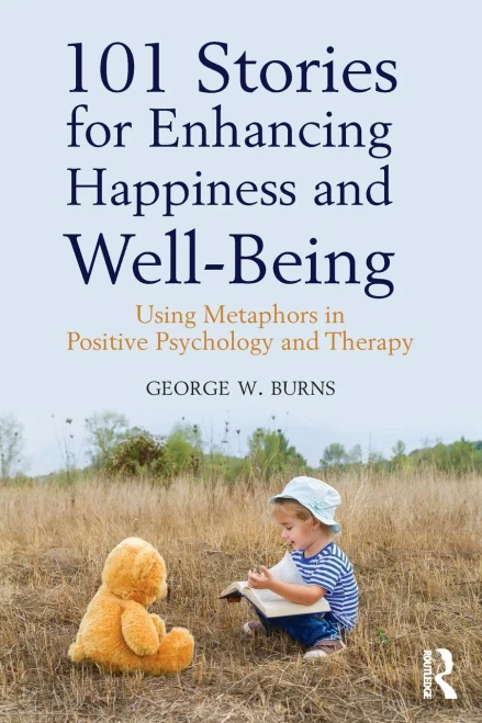 101 Stories for Enhancing Happiness and Well-Being: Using Metaphors in Positive Psychology and Therapy