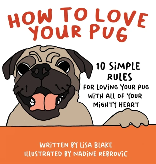 How to Love Your Pug: 10 Simple Rules for Loving Your Pug with all of Your Mighty Heart (How to Love Your Pet) - Hardcover
