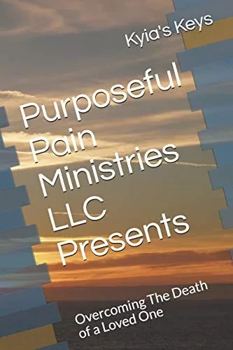 Purposeful Pain Ministries LLC Presents: Overcoming The Death of a Loved One