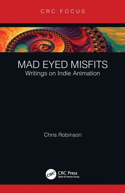 Mad Eyed Misfits: Writings on Indie Animation (Focus Animation)