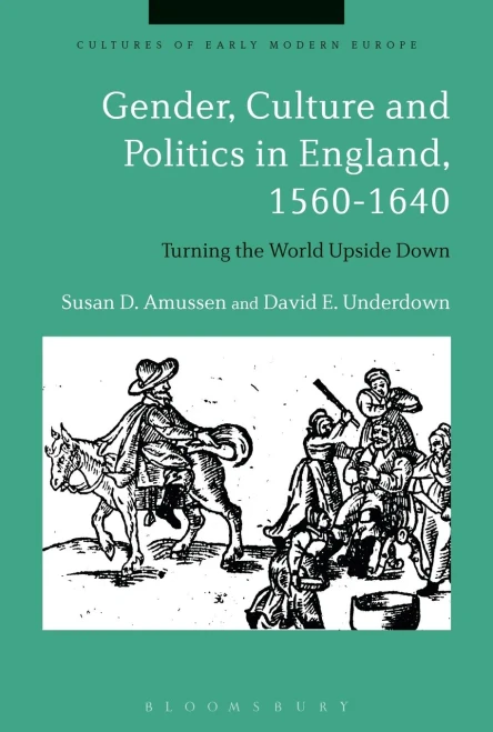 Gender, Culture and Politics in England, 1560-1640: Turning the World Upside Down (Cultures of Early Modern Europe)