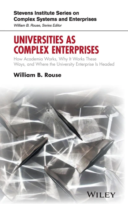 Universities as Complex Enterprises: How Academia Works, Why It Works These Ways, and Where the University Enterprise Is Headed (Stevens Institute Series on Complex Systems and Enterprises)