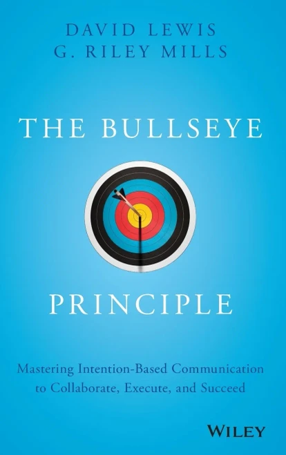 The Bullseye Principle: Mastering Intention-Based Communication to Collaborate, Execute, and Succeed