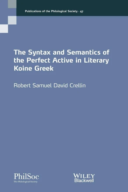 The Syntax and Semantics of the Perfect Active in Literary Koine Greek (Publications of the Philological Society)