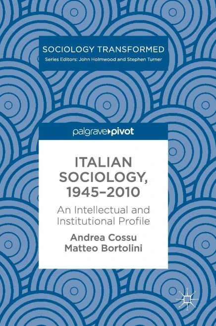 Italian Sociology,1945û2010: An Intellectual and Institutional Profile (Sociology Transformed)