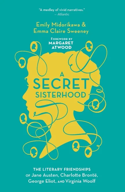 A Secret Sisterhood: The Literary Friendships of Jane Austen, Charlotte Bront?, George Eliot, and Virginia Woolf