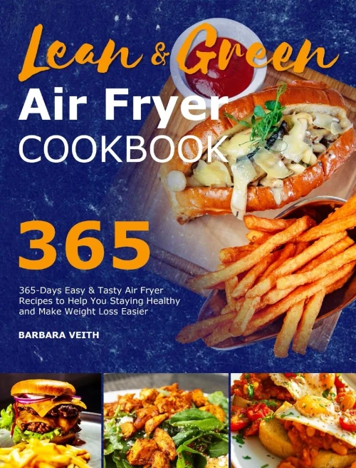 Lean and Green Air Fryer Cookbook 2021: 365-Days Easy & Tasty Air Fryer Recipes to Help You Staying Healthy and Make Weight Loss Easier - Hardcover