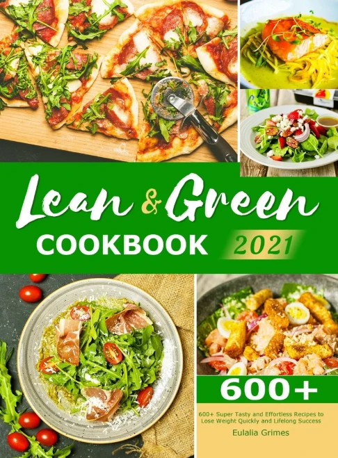 Lean & Green Cookbook 2021: 600+ Super Tasty and Effortless Recipes to Lose Weight Quickly and Lifelong Success - Hardcover