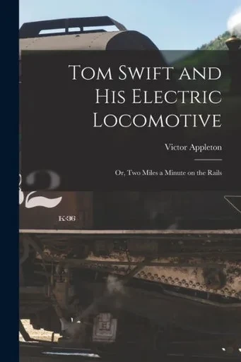 Tom Swift and His Electric Locomotive: Or, Two Miles a Minute on the Rails