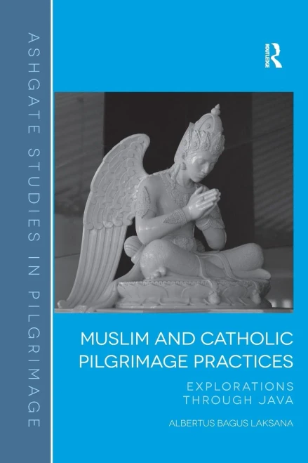 Muslim and Catholic Pilgrimage Practices: Explorations Through Java (Routledge Studies in Pilgrimage, Religious Travel and Tourism)