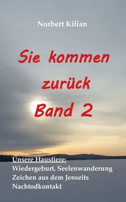 Sie kommen zurück Band 2: Unsere Haustiere: Wiedergeburt, Seelenwanderung, Zeichen aus dem Jenseits, Nachtodkontakt (German Edition)