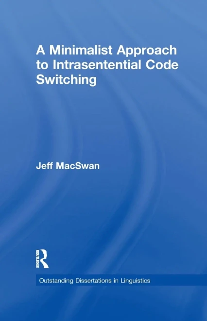 A Minimalist Approach to Intrasentential Code Switching (Outstanding Dissertations in Linguistics)