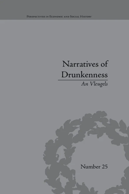 Narratives of Drunkenness: Belgium, 1830û1914 (Perspectives in Economic and Social History)