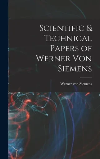 Scientific & Technical Papers of Werner Von Siemens