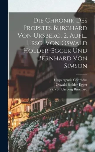 Die Chronik Des Propstes Burchard Von Ursberg. 2. Aufl., Hrsg. Von Oswald Holder-egger Und Bernhard Von Simson (German Edition)