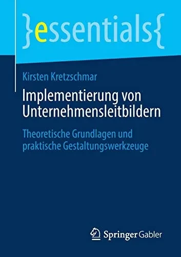 Implementierung von Unternehmensleitbildern: Theoretische Grundlagen und praktische Gestaltungswerkzeuge (essentials) (German Edition)