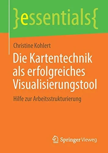 Die Kartentechnik als erfolgreiches Visualisierungstool: Hilfe zur Arbeitsstrukturierung (essentials) (German Edition)