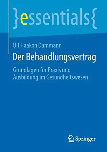 Der Behandlungsvertrag: Grundlagen für Praxis und Ausbildung im Gesundheitswesen (essentials) (German Edition)