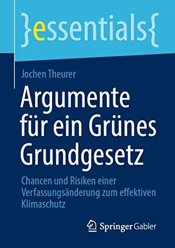 Argumente für ein Grünes Grundgesetz: Chancen und Risiken einer Verfassungsänderung zum effektiven Klimaschutz (essentials) (German Edition)