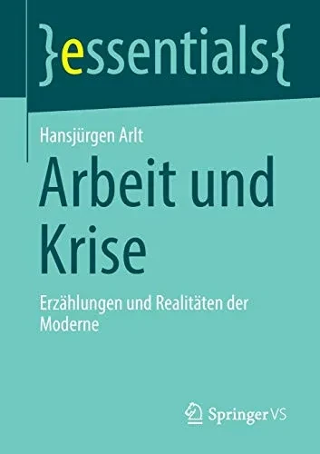 Arbeit und Krise: Erzählungen und Realitäten der Moderne (essentials) (German Edition)
