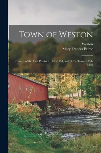 Town of Weston: Records of the First Precinct, 1746-1754, and of the Town, 1754-1803